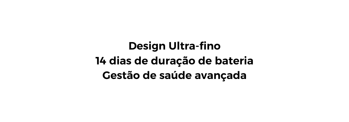 Design Ultra fino 14 dias de duração de bateria Gestão de saúde avançada